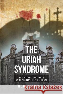 The Uriah Syndrome: The Misuse and Abuse of Authority in the Church Robert Dixon 9781644718735 Covenant Books - książka