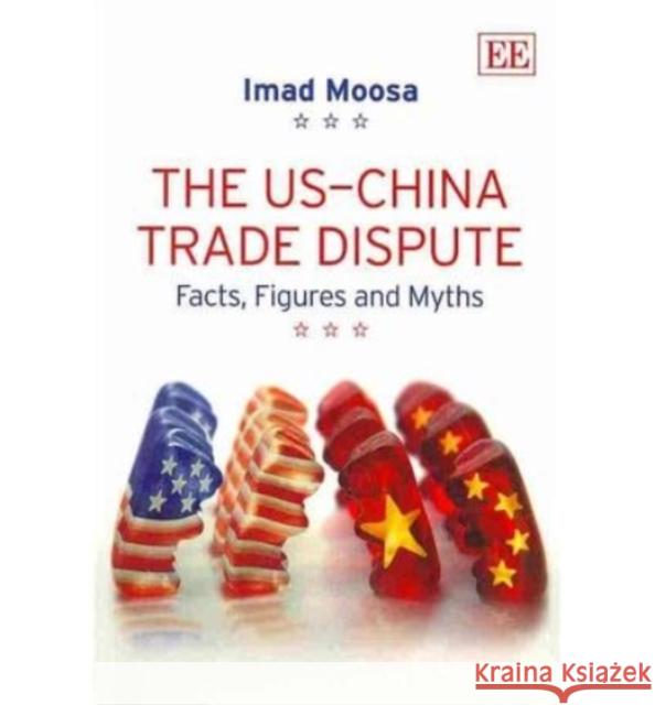 The US - China Trade Dispute: Facts, Figures and Myths Imad Moosa   9781781006511 Edward Elgar Publishing Ltd - książka