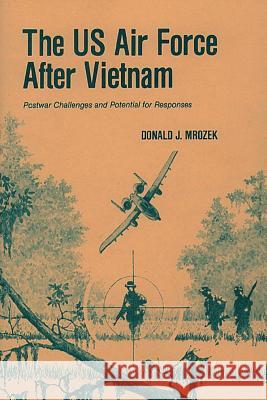 The US Air Force After Vietnam: Postwar Challenges and Potential for Responses Donald J. Mrozek 9781478384717 Createspace - książka
