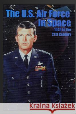 The U.S. Air Force in Space: 1945 to the Twenty-First Century: Proceedings of the Air Force Historical Foundation Symposium R. Cargill Hall Jacob Neufeld 9781477549971 Createspace - książka