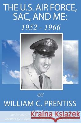 The U.S. Air Force, SAC, and Me: 1952 - 1966 William C Prentiss 9781977229915 Outskirts Press - książka