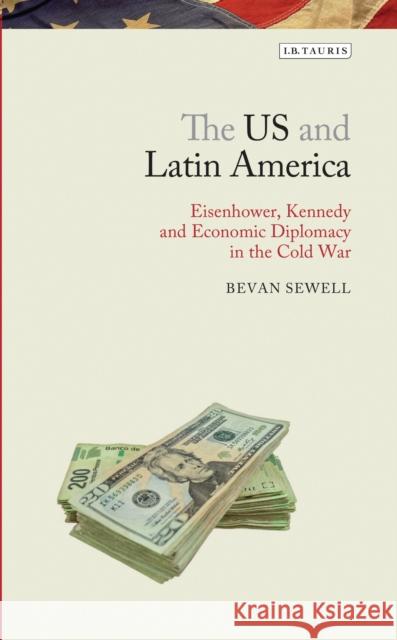 The Us and Latin America: Eisenhower, Kennedy and Economic Diplomacy in the Cold War Bevan Sewell   9781784531812 I.B.Tauris - książka