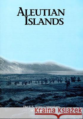 The U.S. Army Campaigns of World War II: Aleutian Islands U. S. Army Center of Military History 9781505595499 Createspace - książka
