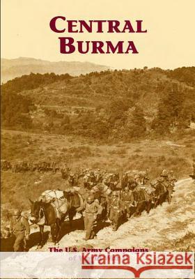 The U.S. Army Campaigns of World War II: Central Burma U. S. Army Center of Military History 9781505595468 Createspace - książka