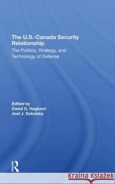 The U.S.-Canada Security Relationship: The Politics, Strategy, and Technology of Defense Haglund, David G. 9780367296841 Taylor and Francis - książka