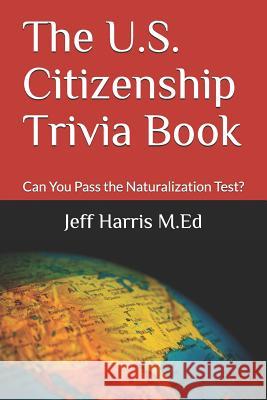 The U.S. Citizenship Trivia Book: Can You Pass the Naturalization Test? Jeff Harris 9781798033500 Independently Published - książka