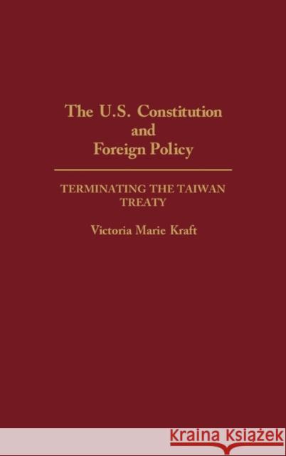 The U.S. Constitution and Foreign Policy: Terminating the Taiwan Treaty Kraft, Victoria 9780313275319 Greenwood Press - książka