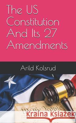 The Us Constitution and Its 27 Amendments Arild Kolsrud 9781791747930 Independently Published - książka