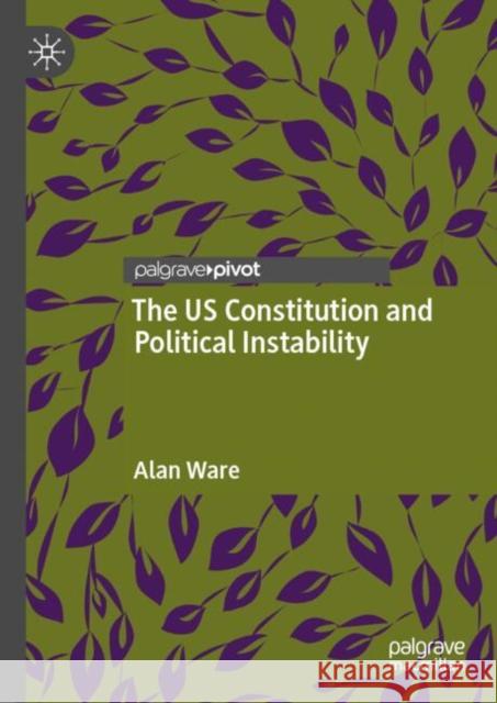 The US Constitution and Political Instability Alan Ware 9783031972492 Palgrave MacMillan - książka