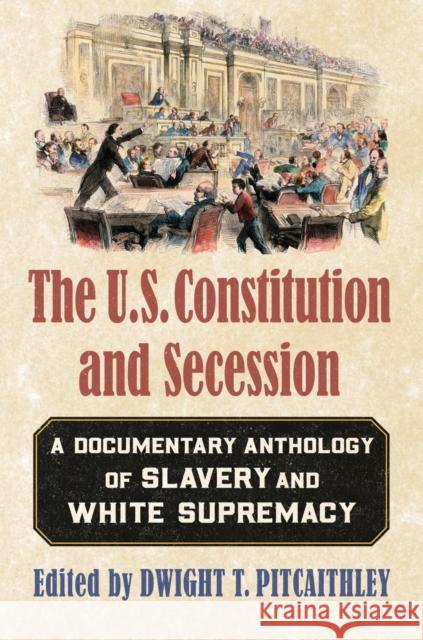 The U.S. Constitution and Secession: A Documentary Anthology of Slavery and White Supremacy Dwight T. Pitcaithley 9780700626267 University Press of Kansas - książka