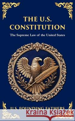 The U.S. Constitution: The Supreme Law of the United States (Deluxe Hardbound Edition) U. S. Founding Fathers Tim Zengerink 9781804218112 Library of Alexandria - książka