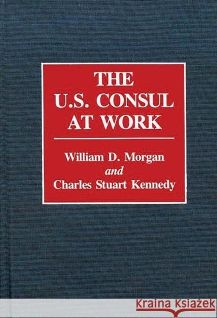 The U.S. Consul at Work William D. Morgan Charles Stuart Kennedy William D. Morgan 9780313277962 Greenwood Press - książka