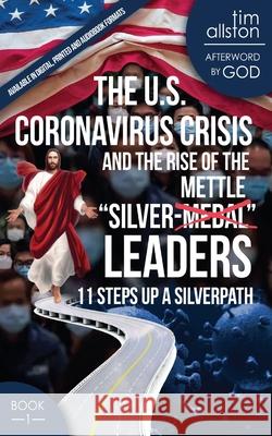 The U.S. Coronavirus Crisis and the Rise of the Silver-Mettle Leaders: 11 Steps Up A SILVERPATH David V. Gibson Debbe Millet Tim Allston 9780996779340 5star Bookcard Publishing Company United Stat - książka