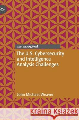 The U.S. Cybersecurity and Intelligence Analysis Challenges John Michael Weaver 9783030958404 Palgrave MacMillan - książka