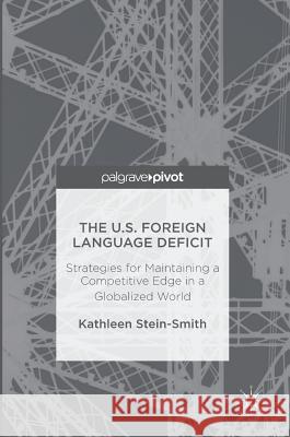 The U.S. Foreign Language Deficit: Strategies for Maintaining a Competitive Edge in a Globalized World Stein-Smith, Kathleen 9783319341583 Palgrave MacMillan - książka