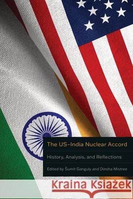 The Us-India Nuclear Accord: History, Analysis, and Reflections Sumit Ganguly Dinsha Mistree Condoleezza Rice 9781503645615 Stanford University Press - książka