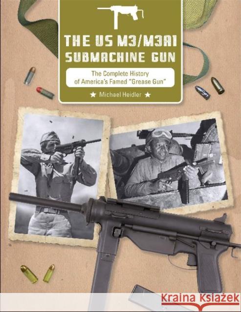 The Us M3/M3a1 Submachine Gun: The Complete History of America's Famed 