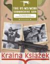 The Us M3/M3a1 Submachine Gun: The Complete History of America's Famed 