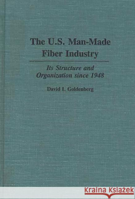 The U.S. Man-Made Fiber Industry: Its Structure and Organization Since 1948 Goldenberg, David I. 9780275933609 Praeger Publishers - książka