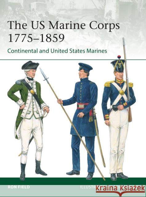 The US Marine Corps 1775–1859: Continental and United States Marines Ron Field 9781472851543 Bloomsbury Publishing PLC - książka