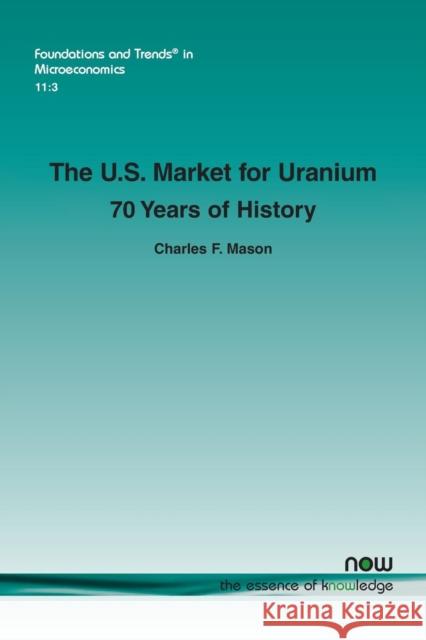 The U.S. Market for Uranium: 70 Years of History Charles F. Mason 9781680833829 Now Publishers - książka