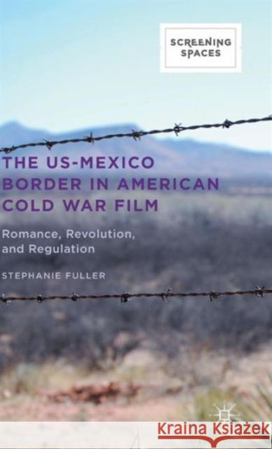 The Us-Mexico Border in American Cold War Film: Romance, Revolution, and Regulation Fuller, Stephanie 9781137538567 Palgrave MacMillan - książka