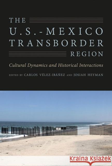 The U.S.-Mexico Transborder Region: Cultural Dynamics and Historical Interactions Carlos Velez-Ibanez Josiah M. Heyman 9780816536269 University of Arizona Press - książka