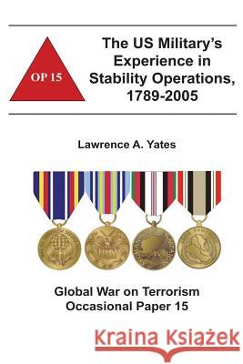 The US Military's Experience in Stability Operations, 1789-2005: Global War on Terrorism Occasional Paper 15 Institute, Combat Studies 9781478159964 Createspace - książka