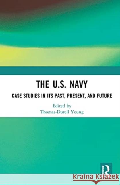 The U.S. Navy: Case Studies in Its Past, Present, and Future Thomas-Durell Young 9781032013480 Routledge - książka