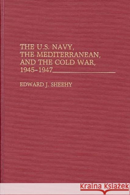 The U.S. Navy, the Mediterranean, and the Cold War, 1945-1947 Edward John Sheehy 9780313276156 Greenwood Press - książka