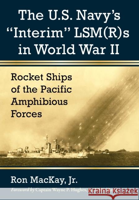 The U.S. Navy's Interim Lsm(r)S in World War II: Rocket Ships of the Pacific Amphibious Forces MacKay, Ron 9780786498598 McFarland & Company - książka