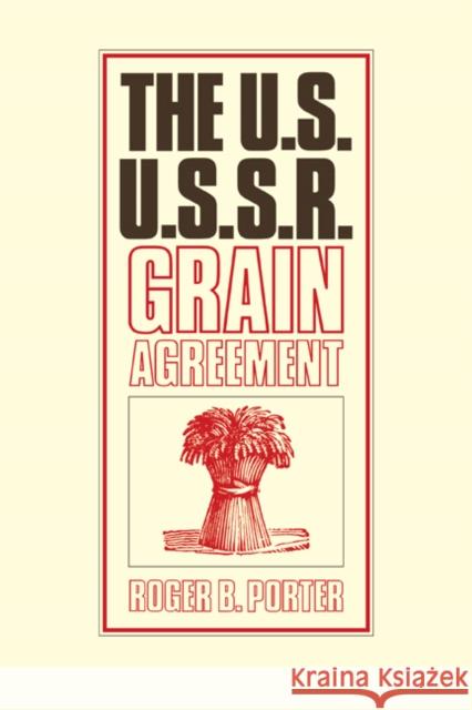 The U.S.-U.S.S.R. Grain Agreement Roger B. Porter 9780521070249 CAMBRIDGE UNIVERSITY PRESS - książka