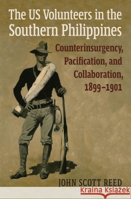 The Us Volunteers in the Southern Philippines: Counterinsurgency, Pacification, and Collaboration, 1899-1901 Reed, John Scott 9780700629725 University Press of Kansas - książka