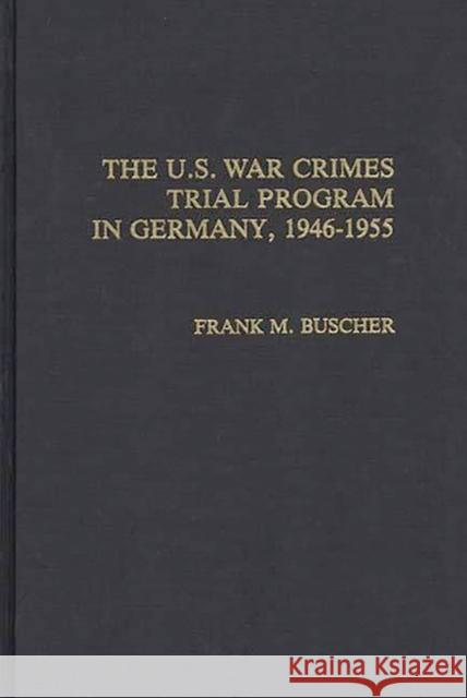 The U.S. War Crimes Trial Program in Germany, 1946-1955 Frank M. Buscher 9780313264719 Greenwood Press - książka