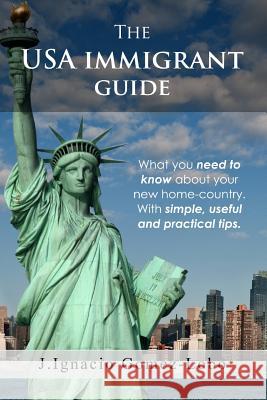 The USA Immigrant guide: What you need to know about your new home-country. With simple, useful and practical tips Gomez Lobo Rodriguez, Juan Ignacio 9781515041085 Createspace - książka