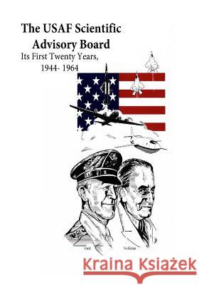 The USAF Scientific Advisory Board: Its First Twenty Years, 1944- 1964 Office of Air Force History              U. S. Air Force 9781508729785 Createspace - książka