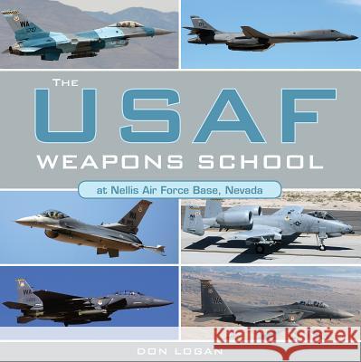 The USAF Weapons School at Nellis Air Force Base Nevada Don Logan 9780764353635 Schiffer Publishing - książka