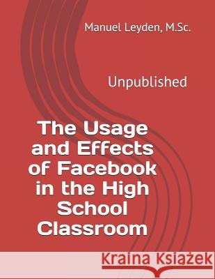 The Usage and Effects of Facebook in the High School Classroom Manuel J. Leyden 9781717408570 Createspace Independent Publishing Platform - książka