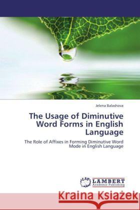 The Usage of Diminutive Word Forms in English Language Balashova, Jelena 9783847337324 LAP Lambert Academic Publishing - książka