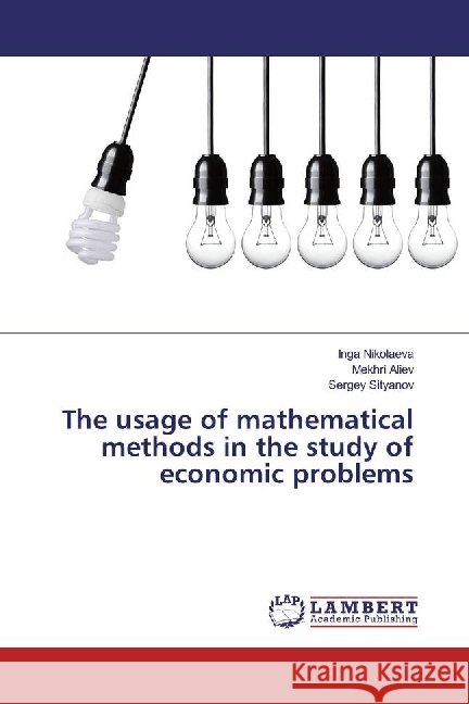 The usage of mathematical methods in the study of economic problems Nikolaeva, Inga; Aliev, Mekhri; Sityanov, Sergey 9783330045545 LAP Lambert Academic Publishing - książka