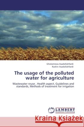 The usage of the polluted water for agriculture Asadollahfardi, Gholamreza, Asadollahfardi, Rashin 9783846511961 LAP Lambert Academic Publishing - książka