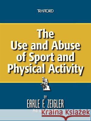 The Use and Abuse of Sport and Physical Activity Earle F. Zeigler 9781426973000 Trafford Publishing - książka