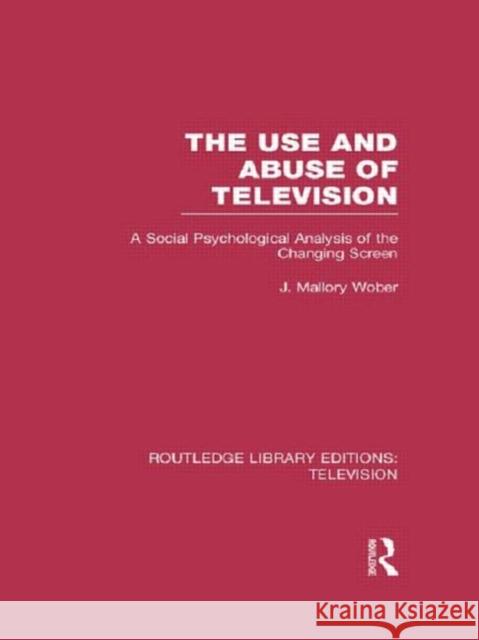 The Use and Abuse of Television: A Social Psychological Analysis of the Changing Screen Wober, J. Mallory 9780415839532 Routledge - książka