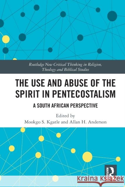 The Use and Abuse of the Spirit in Pentecostalism: A South African Perspective Mookgo S. Kgatle Allan H. Anderson 9780367651060 Routledge - książka