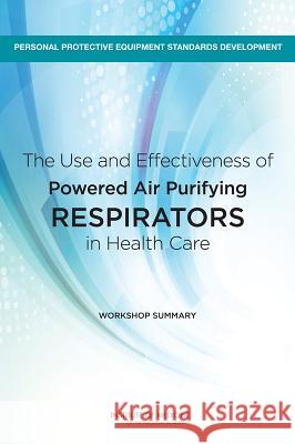The Use and Effectiveness of Powered Air Purifying Respirators in Health Care: Workshop Summary Board on Health Sciences Policy          Institute Of Medicine 9780309315951 National Academies Press - książka
