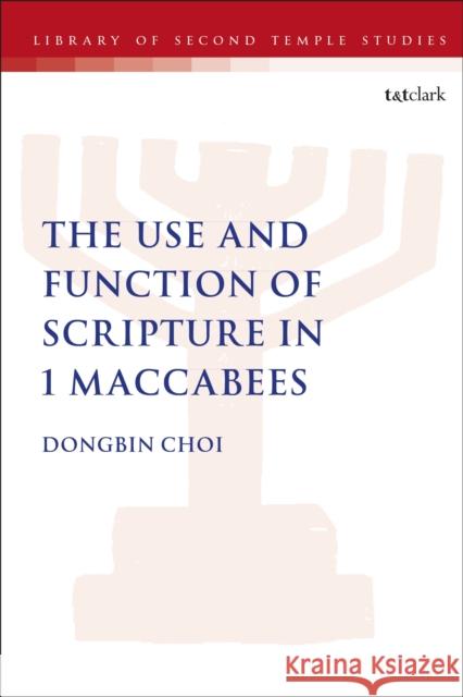 The Use and Function of Scripture in 1 Maccabees Dongbin Choi Lester L. Grabbe 9780567695420 T&T Clark - książka