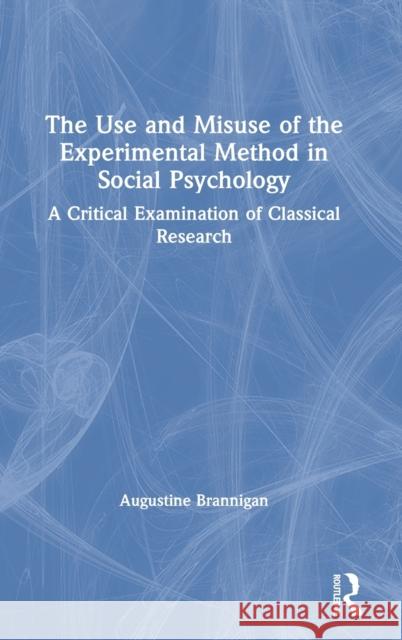 The Use and Misuse of the Experimental Method in Social Psychology: A Critical Examination of Classical Research Brannigan, Augustine 9780367473105 Routledge - książka