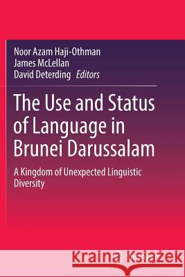 The Use and Status of Language in Brunei Darussalam: A Kingdom of Unexpected Linguistic Diversity Noor Azam Haji-Othman 9789811092695 Springer - książka