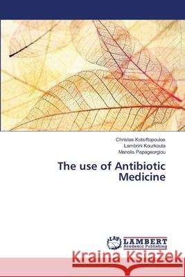 The use of Antibiotic Medicine Kotsiftopoulos, Christos 9783659639265 LAP Lambert Academic Publishing - książka