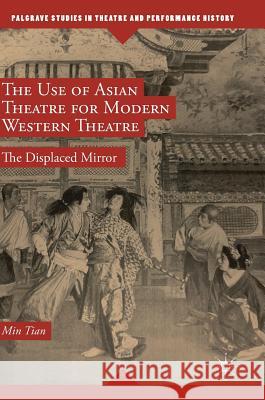 The Use of Asian Theatre for Modern Western Theatre: The Displaced Mirror Tian, Min 9783319971773 Palgrave MacMillan - książka